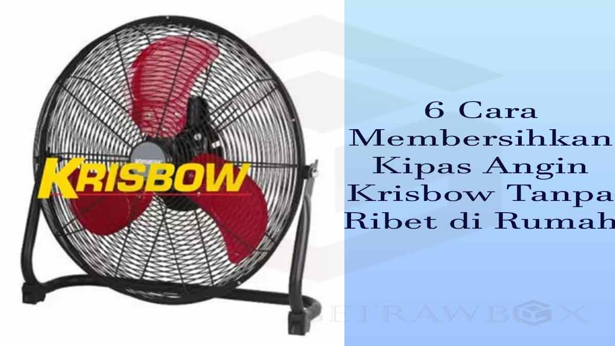 Cara Membersihkan Kipas Angin Krisbow