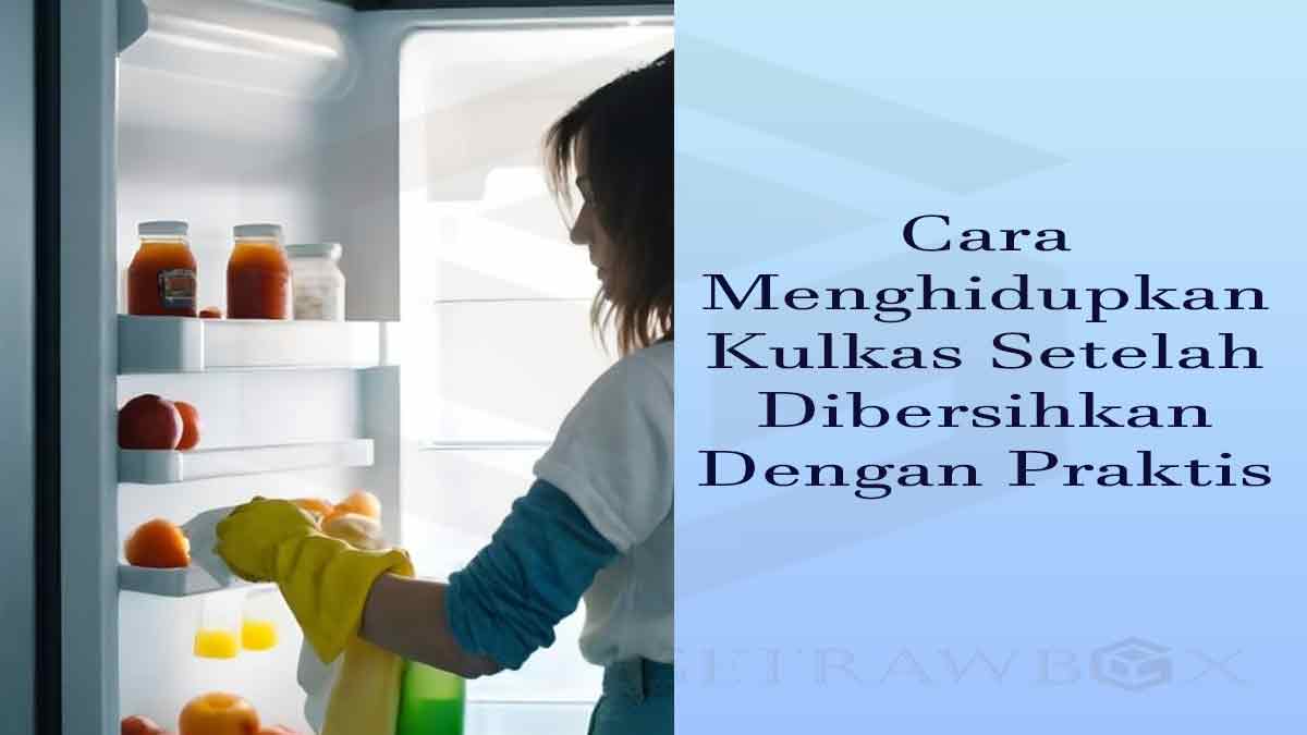 cara menghidupkan kulkas setelah dibersihkan