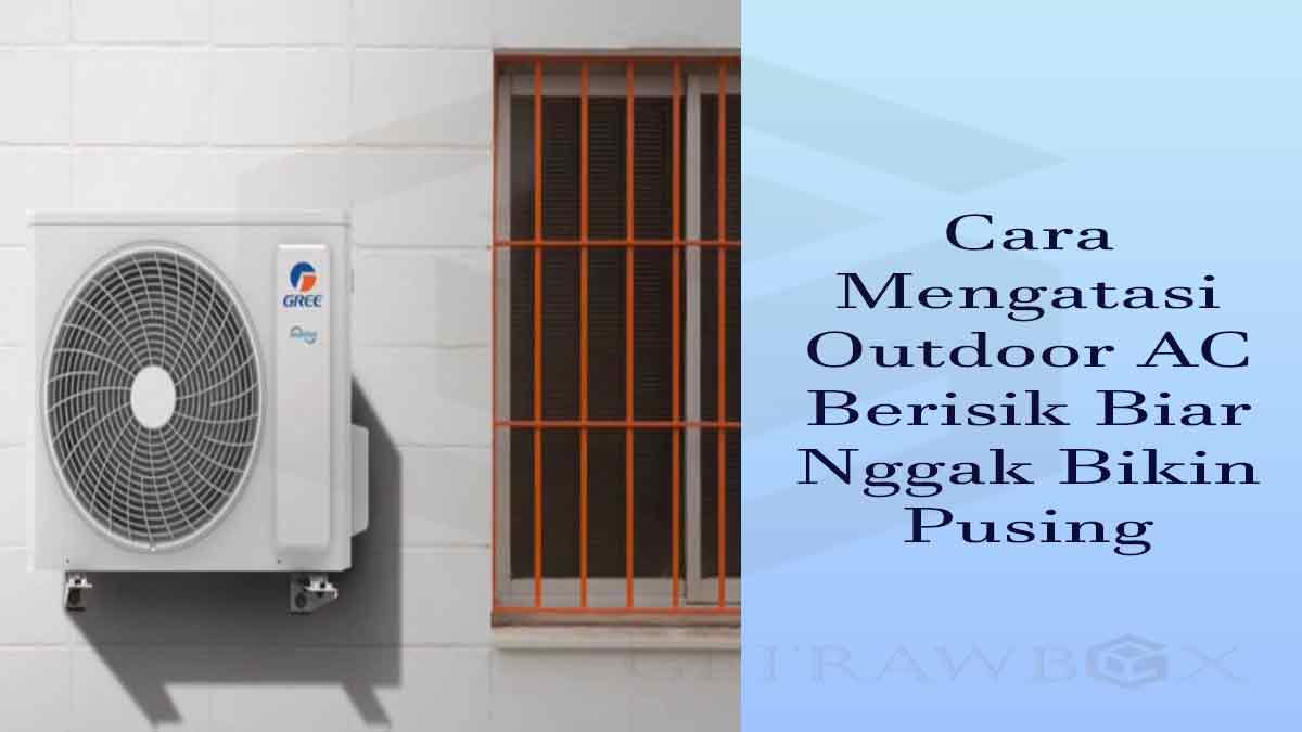 cara mengatasi outdoor ac berisik