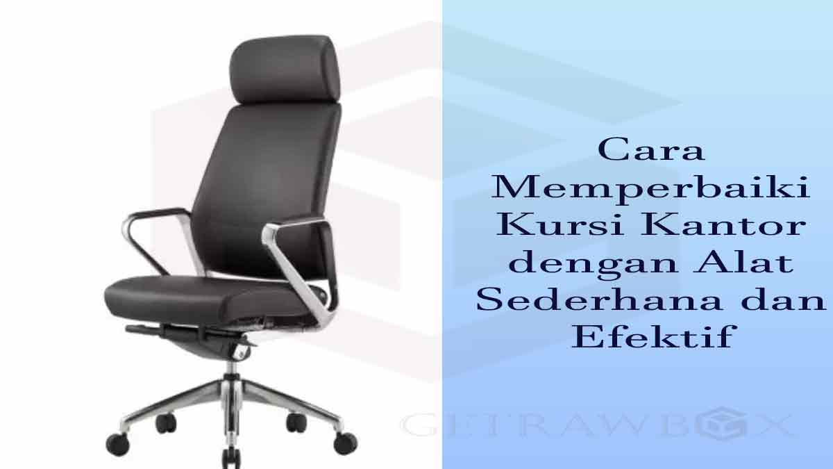 Cara Memperbaiki Kursi Kantor