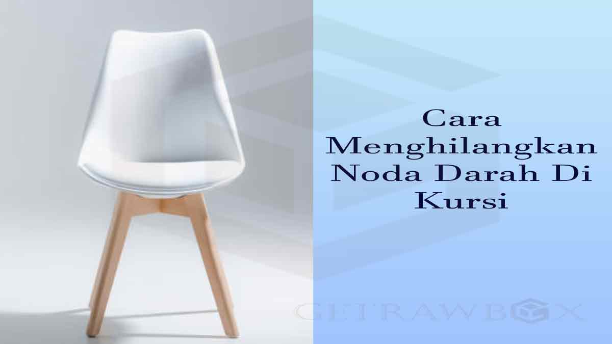 Cara Menghilangkan Noda Darah Di Kursi