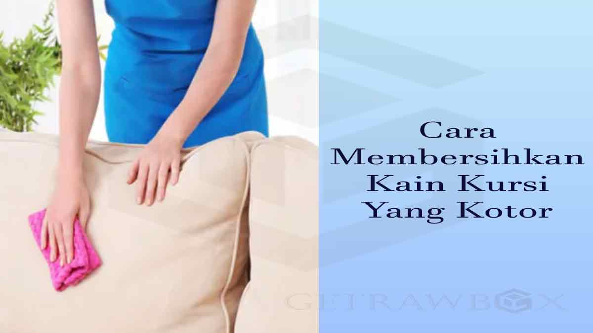 Cara Membersihkan Kain Kursi Yang Kotor