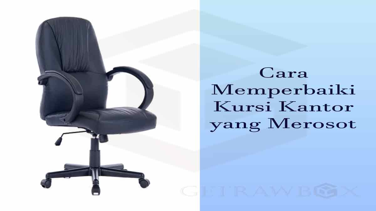 Cara Memperbaiki Kursi Kantor yang Merosot