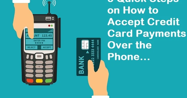5 Quick Steps on How to Accept Credit Card Payments Over the Phone