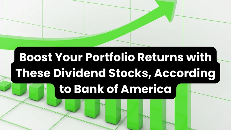Bank of America: Dividend Stocks to Boost Returns in 2025