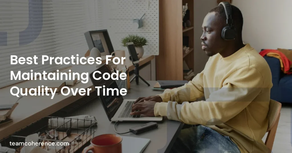 Best Practices For Maintaining Code Quality Over Time