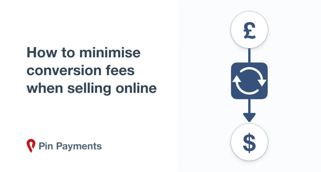 How to minimise conversion fees when selling online | Pin Payments