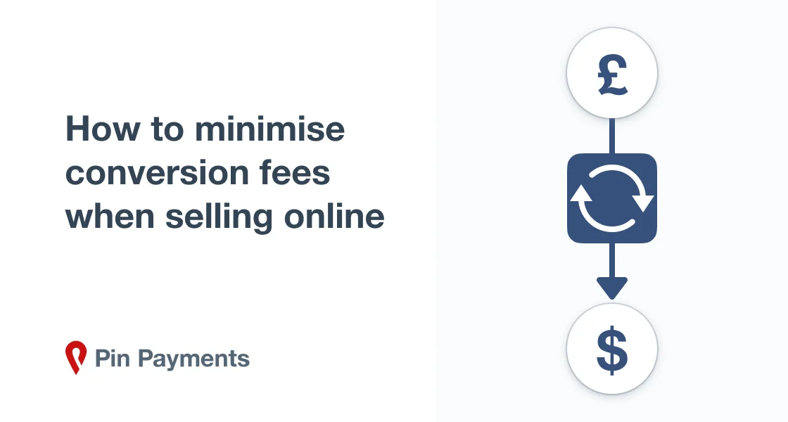 How to minimise conversion fees when selling online | Pin Payments