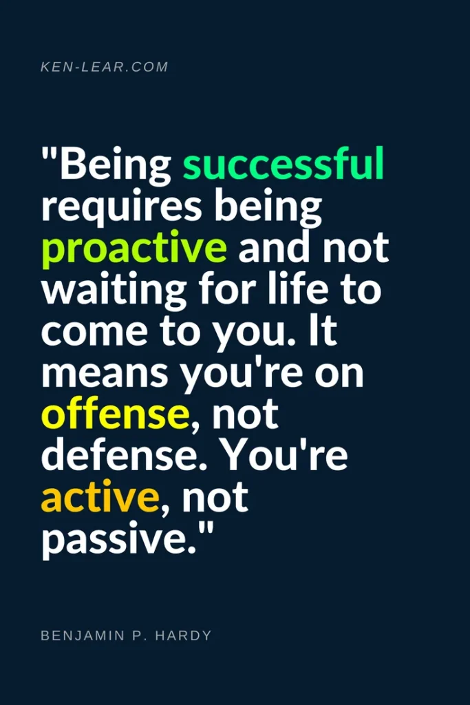 "Being successful requires being proactive and not waiting for life to