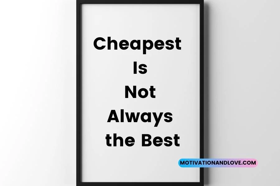 Cheapest Is Not Always the Best Quotes - Motivation and Love
