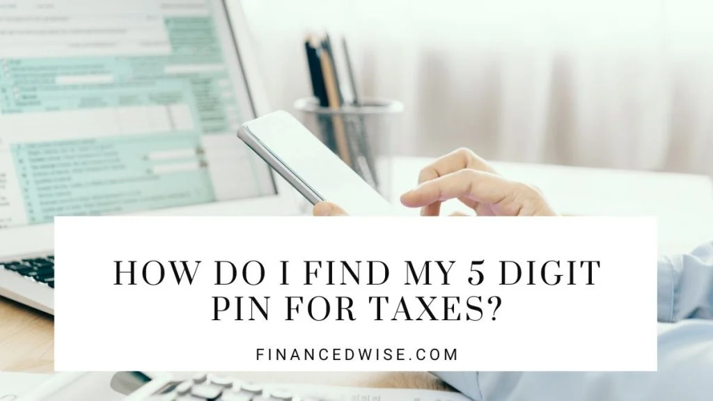 How Do I Find My 5-Digit PIN for Taxes, Obtain and Safeguard
