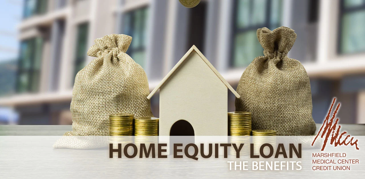 The Benefits of a Home Equity Loan - Marshfield Medical Center Credit Union